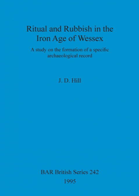 Ritual and Rubbish in the Iron Age of Wessex