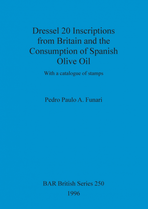 Dressel 20 Inscriptions from Britain and the Consumption of Spanish Olive Oil