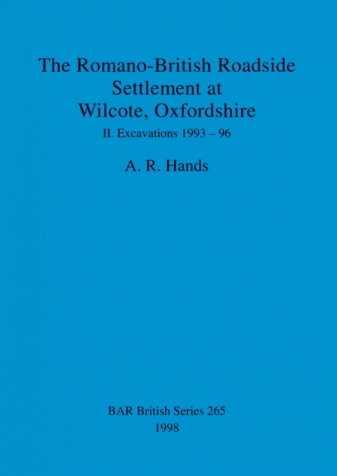 The Romano-British Roadside Settlement at Wilcote, Oxfordshire II