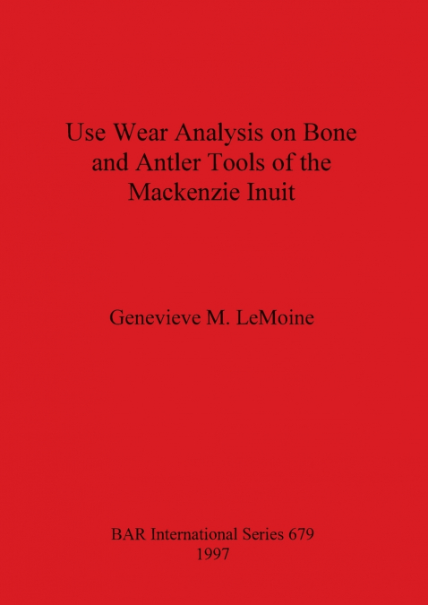 Use Wear Analysis on Bone and Antler Tools of the Mackenzie Inuit