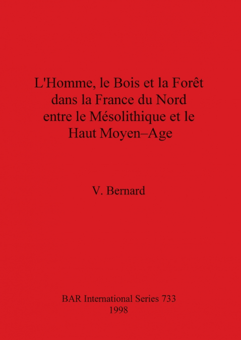 L’Homme, le Bois et la Forêt dans la France du Nord entre le Mésolithique et le Haut Moyen-Age