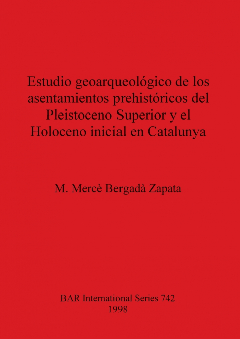 Estudio geoarqueológico de los asentamientos prehistóricos del Pleistoceno Superior y el Holoceno inicial en Catalunya