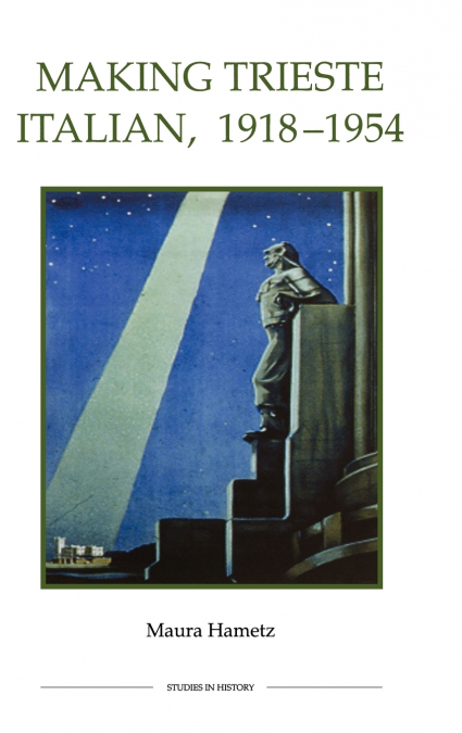 Making Trieste Italian, 1918-1954