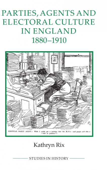 Parties, Agents and Electoral Culture in England, 1880-1910