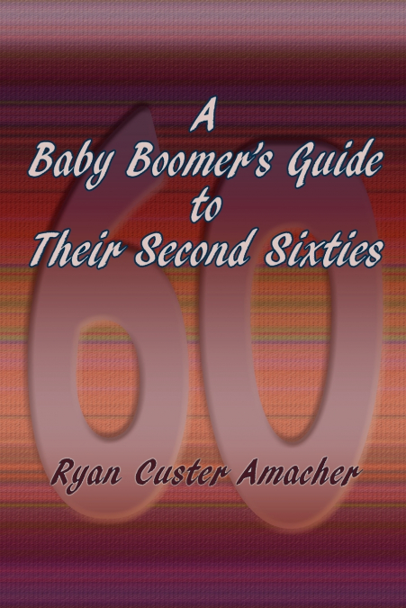 A Baby Boomer’s Guide to Their Second Sixties
