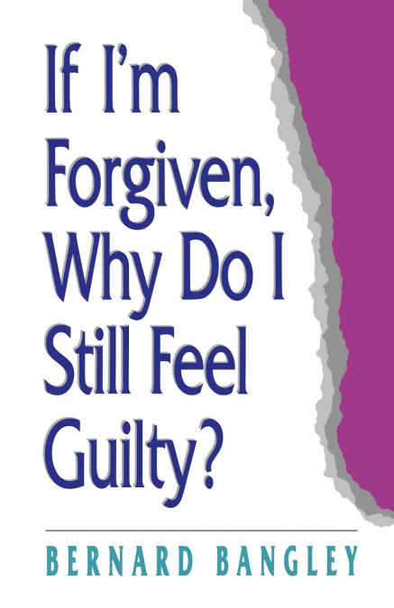 If I’m Forgiven, Why Do I Still Feel Guilty?