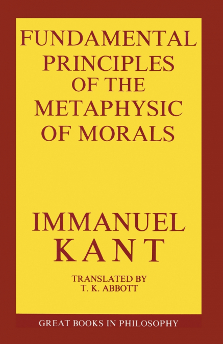 The Fundamental Principles of the Metaphysic of Morals