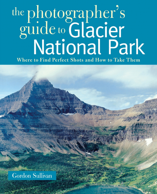 Photographer’s Guide to Glacier National Park