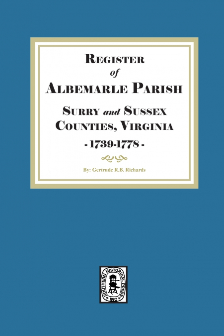The Register of Albemarle Parish, Surry and Sussex Counties, Virginia 1739-1778.