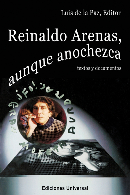 REINALDO ARENAS, AUNQUE ANOCHEZCA. TEXTOS Y DOCUMENTOS., Estudio de la vida y obra de uno de los mejores escritores cubanos
