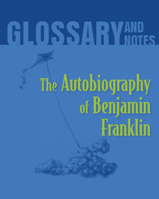 Autobiography of Benjamin Franklin Glossary and Notes