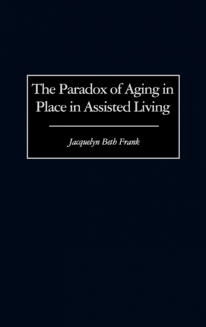 The Paradox of Aging in Place in Assisted Living