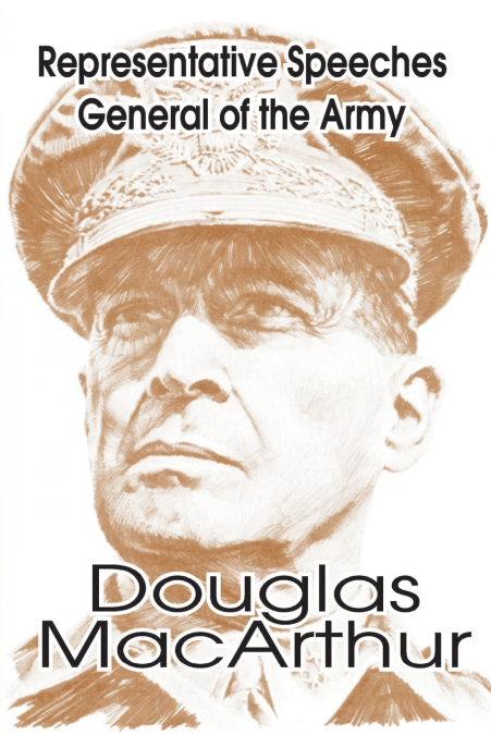 Representative Speeches of General of the Army Douglas MacArthur