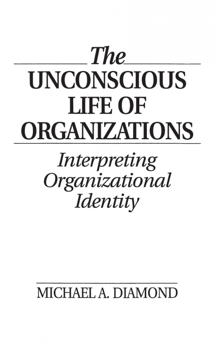 The Unconscious Life of Organizations