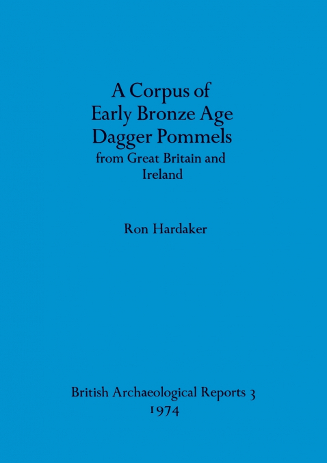 A Corpus of Early Bronze Age Dagger Pommels from Great Britain and Ireland
