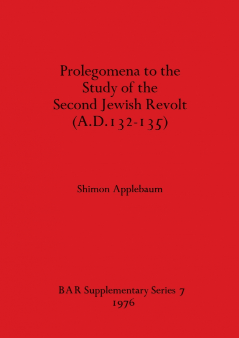 Prolegomena to the Study of the Second Jewish Revolt (A.D.132-135)