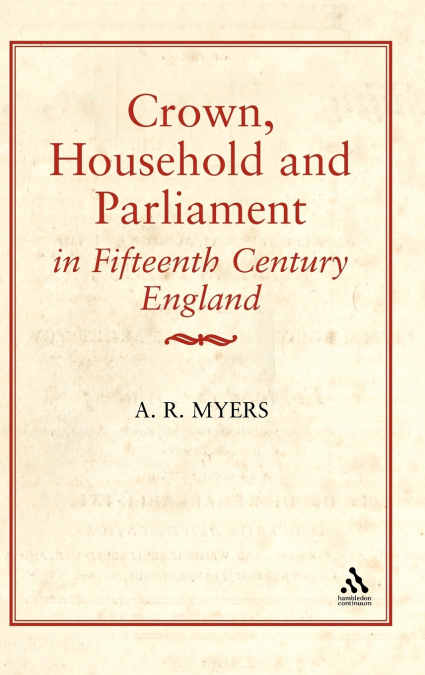 Crown, Household, and Parliament in Fifteenth Century England
