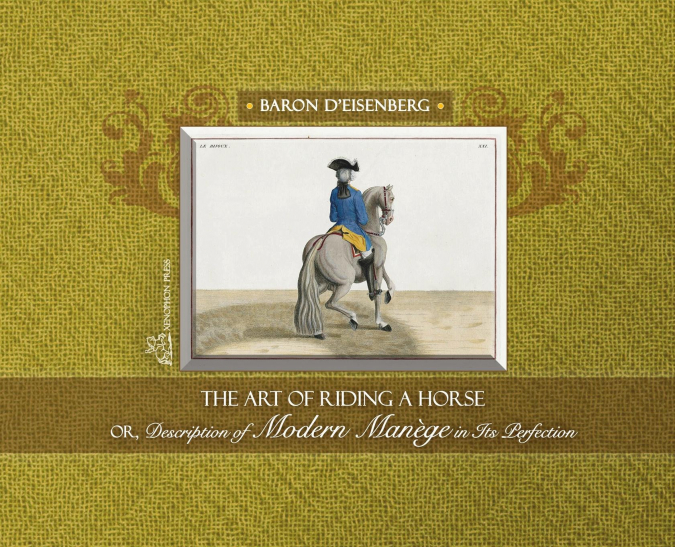 The Art of Riding a Horse or Description of Modern Manège in its perfection by Baron d’Eisenberg