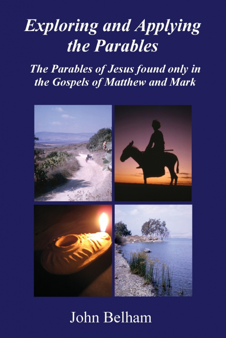 Exploring and Applying the Parables  The Parables of Jesus found only in the Gospels of Matthew and Mark
