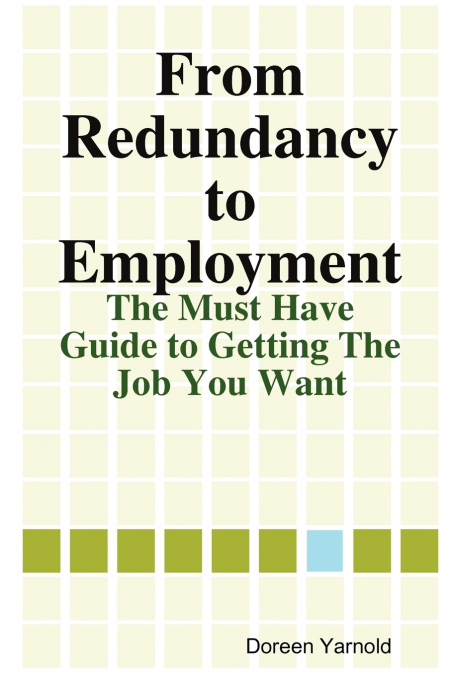 From Redundancy to Employment The ’Must Have’ Guide