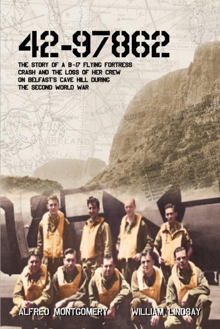 42-97862 - The Story of a B-17 Flying Fortress crash and the loss of her crew on Belfast’s Cave Hill during the Second World War