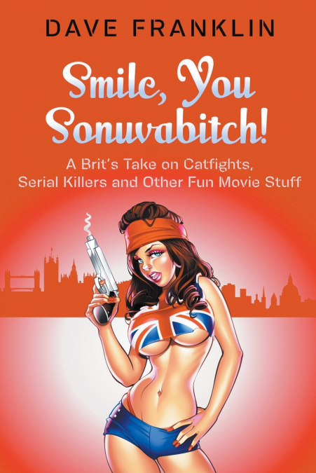 Smile, You Sonuvabitch! A Brit’s Take on Catfights, Serial Killers and Other Fun Movie Stuff