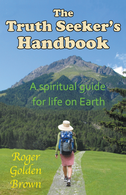 The Truth Seeker’s Handbook, A Spiritual Guide for Life on Earth
