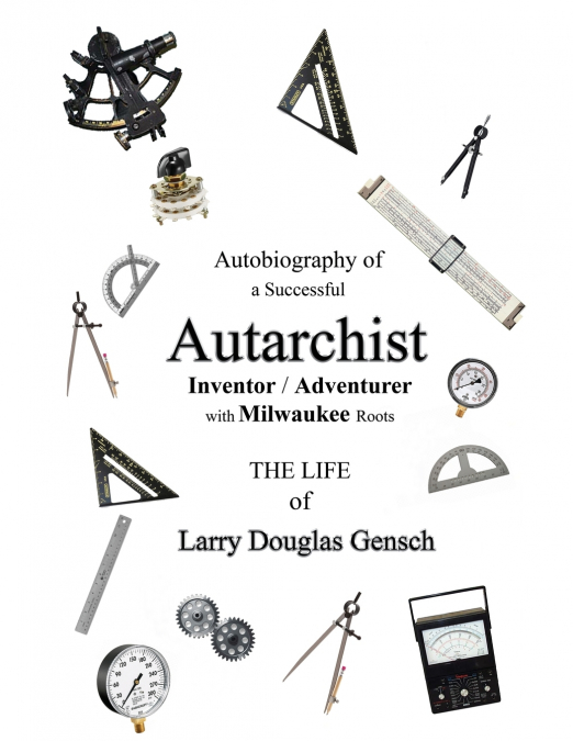 Autobiography of  a Successful Autarchist INVENTOR / ADVENTURER  with Milwaukee Roots