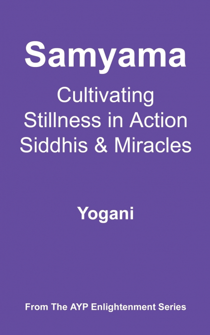 Samyama - Cultivating Stillness in Action, Siddhis and Miracles