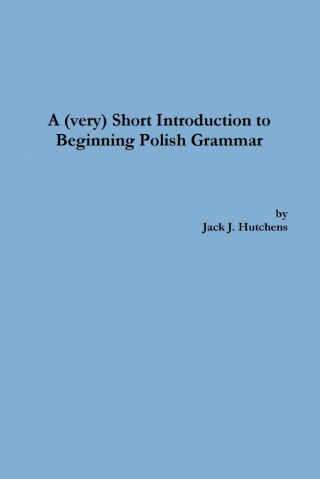 A (very) Short Introduction to Beginning Polish Grammar