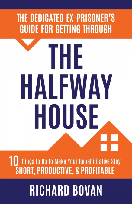 The Dedicated Ex-Prisoner’s Guide for Getting Through the Halfway House