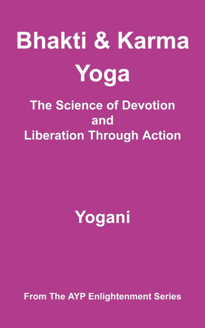 Bhakti and Karma Yoga - The Science of Devotion and Liberation Through Action