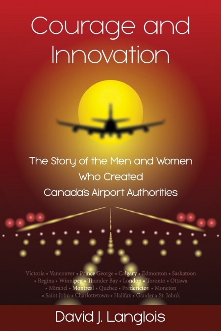 Courage and Innovation - The Story of the Men and Women Who Created Canada’s Airport Authorities