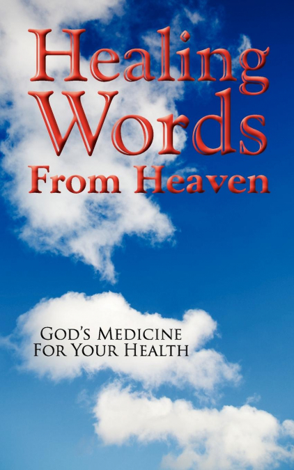 Healing Words From Heaven, God’s Medicine For Your Health