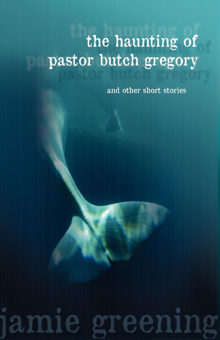 The Haunting of Pastor Butch Gregory and Other Short Stories