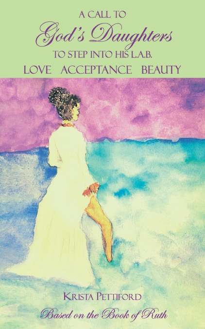 A Call to God’s Daughters to Step into His L.A.B. Love Acceptance Beauty
