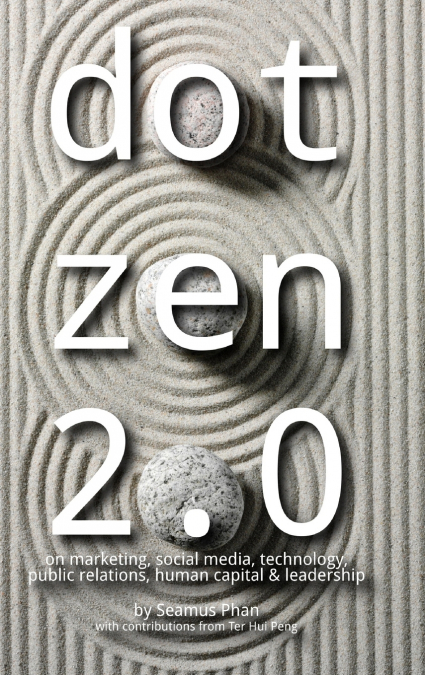 Dot Zen 2.0 - On Marketing, Social Media, Technology, Public Relations, Human Capital & Leadership