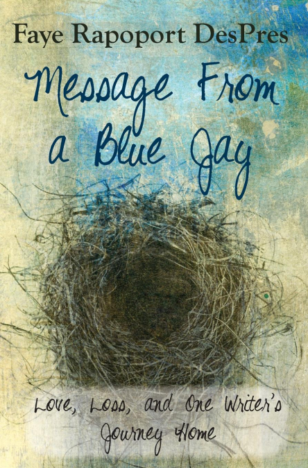 Message from a Blue Jay - Love, Loss, and One Writer’s Journey Home