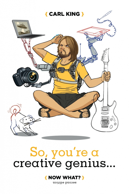 So, You’re A Creative Genius... Now What? (Second Edition)