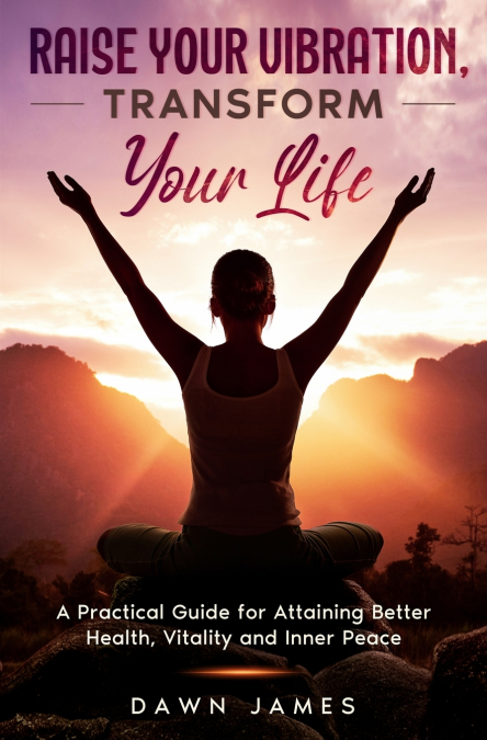 Raise Your Vibration, Transform Your Life
