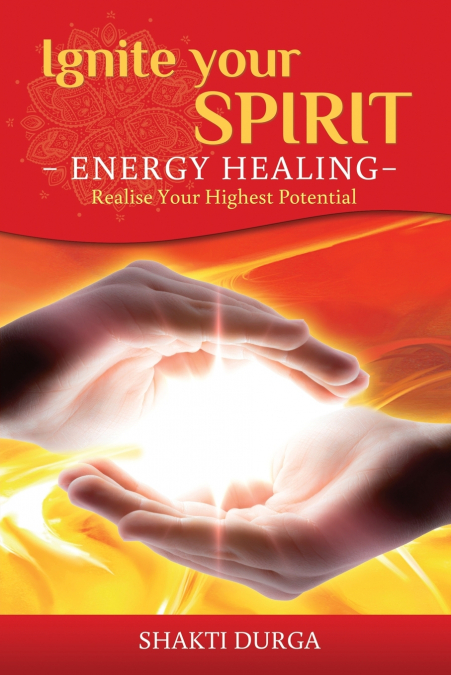 Ignite Your Spirit - Energy Healing - Realise Your Highest Potential