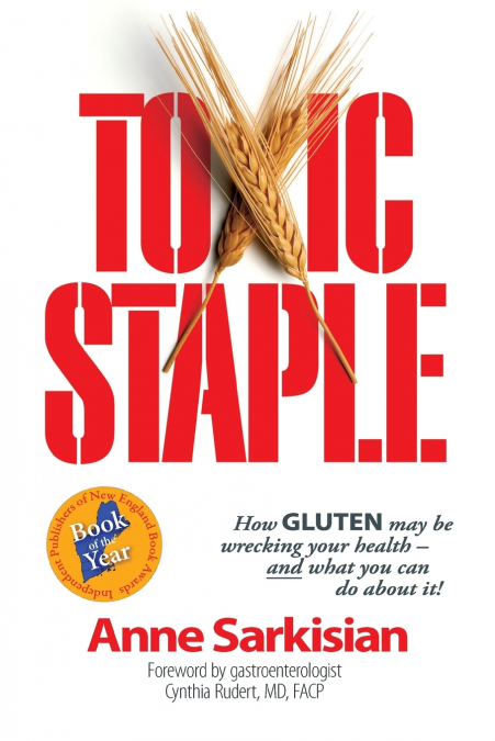 Toxic Staple, How Gluten May Be Wrecking Your Health - And What You Can Do about It!