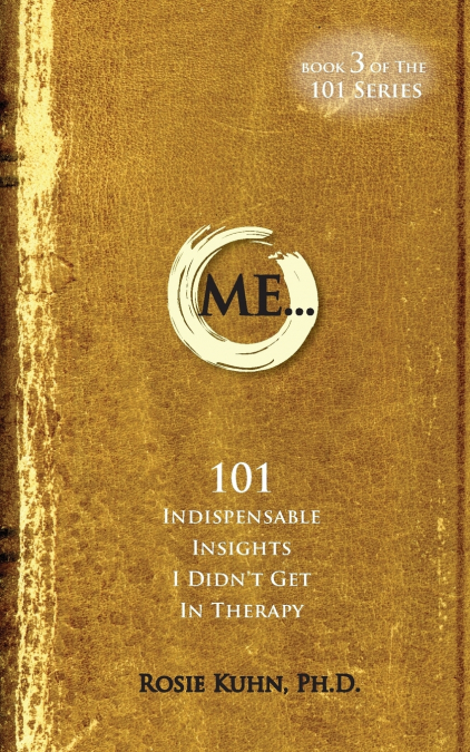ME... 101 Indispensable Insights I Didn’t Get in Therapy