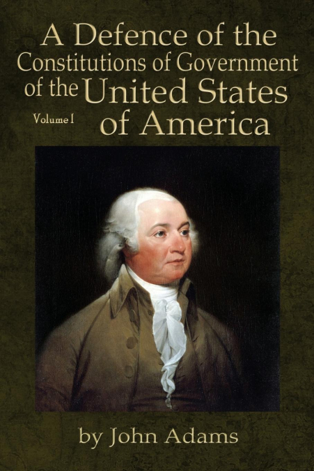 A Defence of the Constitutions of Government of the United States of America