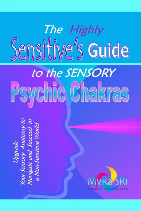 The Highly Sensitive’s Guide to the Sensory Psychic Chakras