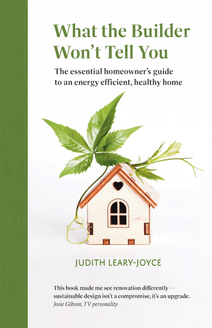 What the builder won’t tell you - the essential homeowner’s guide to an energy efficient, healthy home