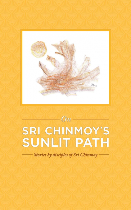 On Sri Chinmoy’s Sunlit Path