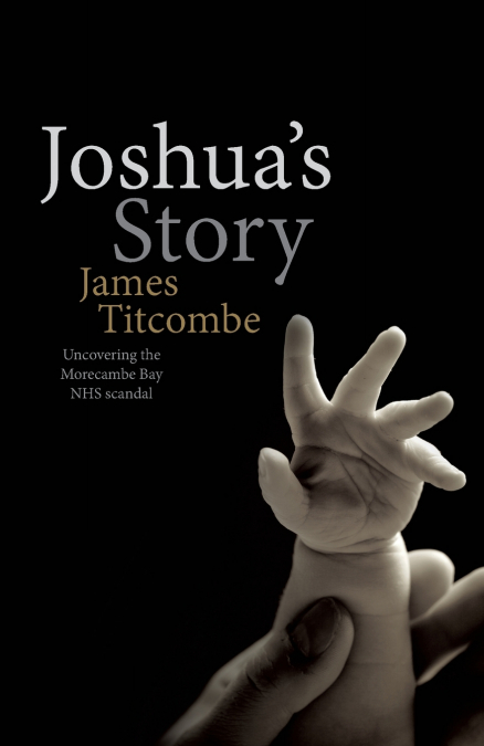 Joshua’s Story - Uncovering the Morecambe Bay NHS Scandal
