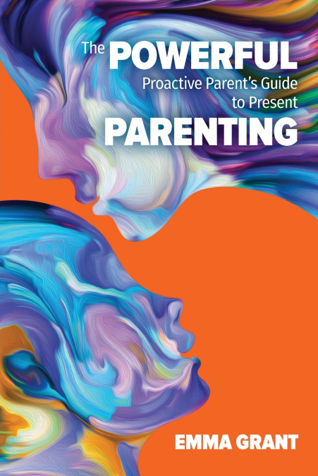 The Powerful Proactive Parent’s Guide to Present Parenting