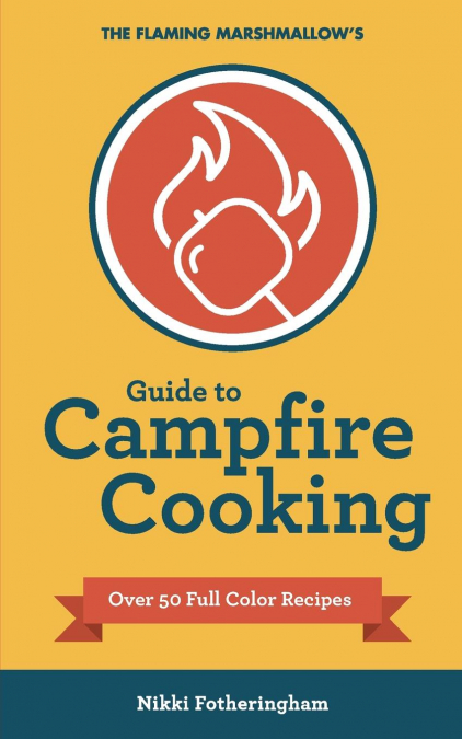 The Flaming Marshmallow’s Guide to Campfire Cooking